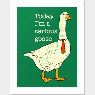 Today I'm A Serious Goose Posters and Art